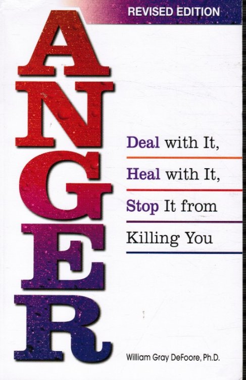 Anger: Deal with It, Heal with It, Stop it from Killing You
