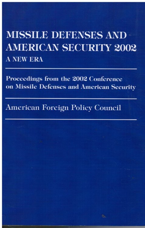Missile Defenses And American Security 2002: A New Era Proceedings from the 2002 Conference on Missile Defenses and American Security