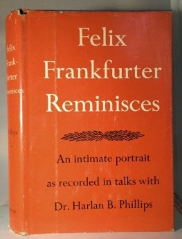 Felix Frankfurter Reminisces Recorded in Talks with Dr. Harlan B. Phillips