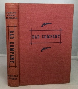 Bad Company The Story of California's Legendary and Actual Stage-Robbers, Bandits, Highwaymen, and Outlaws from the Fifties to the Eighties