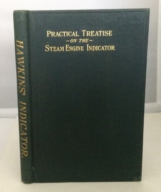 Hawkins' Indicator Catechism A Practical Treatise for the Use of Erecting and Operating Engineers, Superintendents, Students of Steam Engineering, etc.