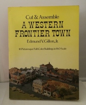 Cut & Assemble a Western Frontier Town 10 Picturesque Full-Color Buildings in H-O Scale