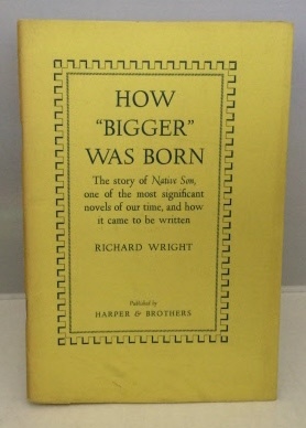 How Bigger was Born The Story of Native Son, one of the most Significant Novels of our Time, and How it Came to be Written