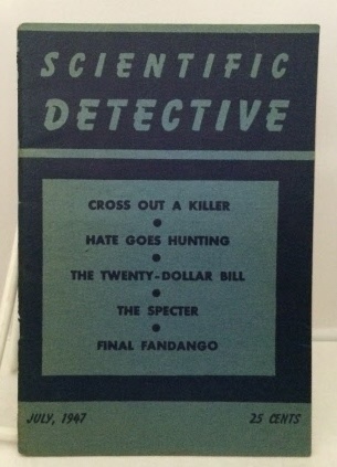 SCIENTIFIC DETECTIVE MAGAZINE: July 1947 (including: Cross out a Killer by Lee Markward, Hate Goes Hunting by Frank Nash, The Twenty-Dollar Bill by Ken Greene, The Specter by Guy de Maupassant, annd, Final Fandango by Roy A. Elliott)
