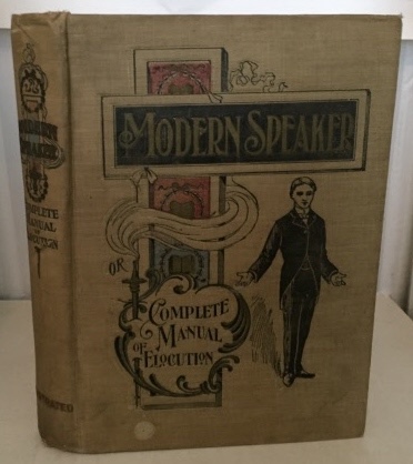 The Modern Speaker Or Complete Manual Of Elocution Being a Choice Treasury of New and Popular Recitations, Readings, Dialogues, Original and Adapted Comedies, Tableaux, Etc.