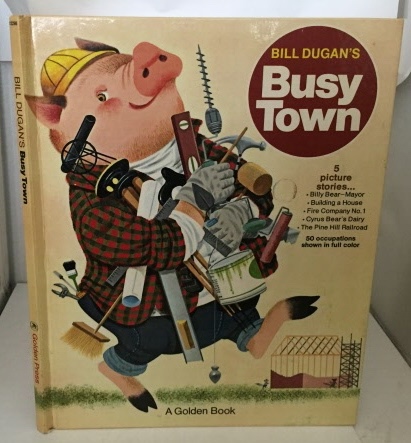 Bill Dugan's Busy Town Including: Billy Bear Mayor, Building a House, Fire Company No. 1, Cyrus Bear's Dairy, And, the Pine Hill Railroad