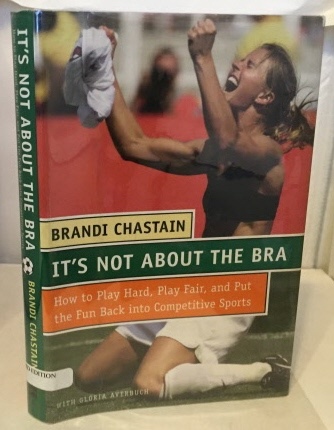 It's Not About The Bra How to Play Hard, Play Fair, and Put the Fun Back into Competetive Sports