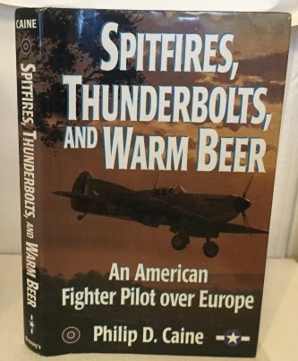 Spitfires, Thunderbolts, And Warm Beer An American Fighter Pilot over Europe