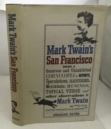 Mark Twain's San Francisco Being A Generous And Uninhibited Cornucopia Of Reports, Speculations, Satires, Brickbats, Musings, Topical Verse And Other Observations
