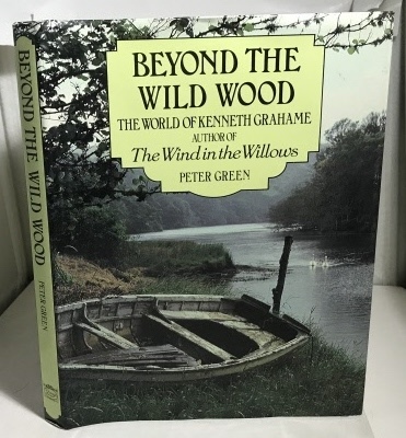 Beyond the Wild Wood The World of Kenneth Grahame