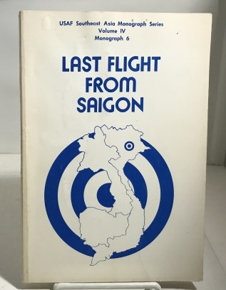 Last Flight From Saigon USAF Southeast Asia Monograph Series Vol. IV Monograph 6