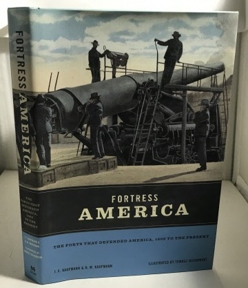 Fortress America The Forts that Defended America, 1600 to the Present