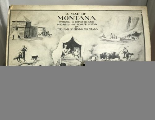 A Map Of Montana Whereon is Depicted and Inscribed the Pioneer History of the Land of Shining Mountains