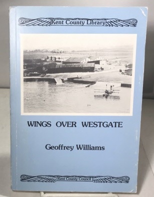 Wings Over Westgate The Story of a Front Line Naval Air Station During World War I