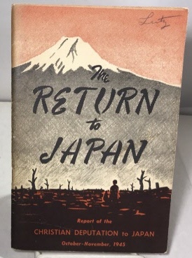 The Return To Japan (Report of the Christian Deputation to Japan Oct - Nov. 1945)