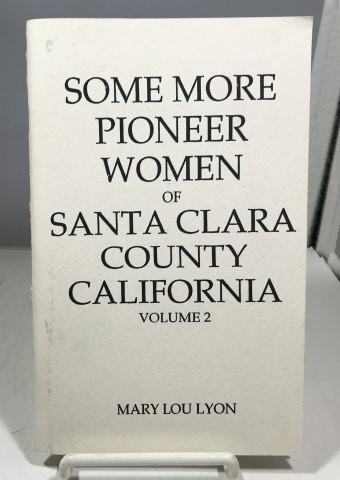 Some More Pioneer Women Of Santa Clara County California Volume 2