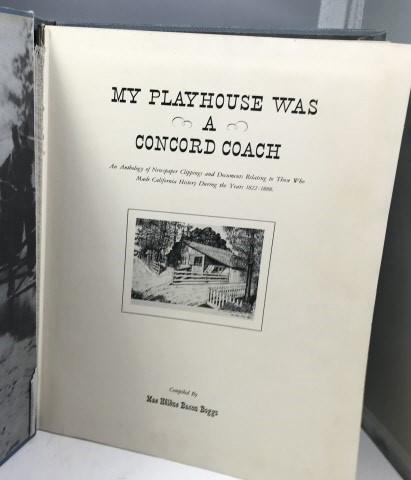 My Playhouse Was A Concord Coach An Anthology of Newspaper Clippings and Documents Relating to Those Who Made California History.
