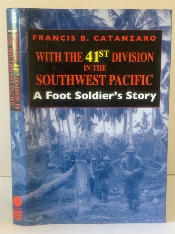 With the 41St Division in the Southwest Pacific A Foot Soldier's Story