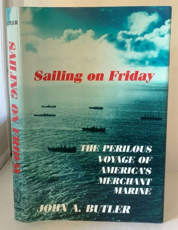 Sailing on Friday The Perilous Voyage of America's Merchant Marine