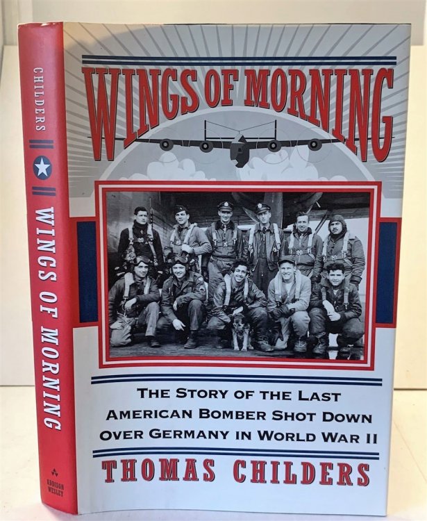 Wings of Morning The Story of the Last American Bomber Shot Down over Germany in World War II