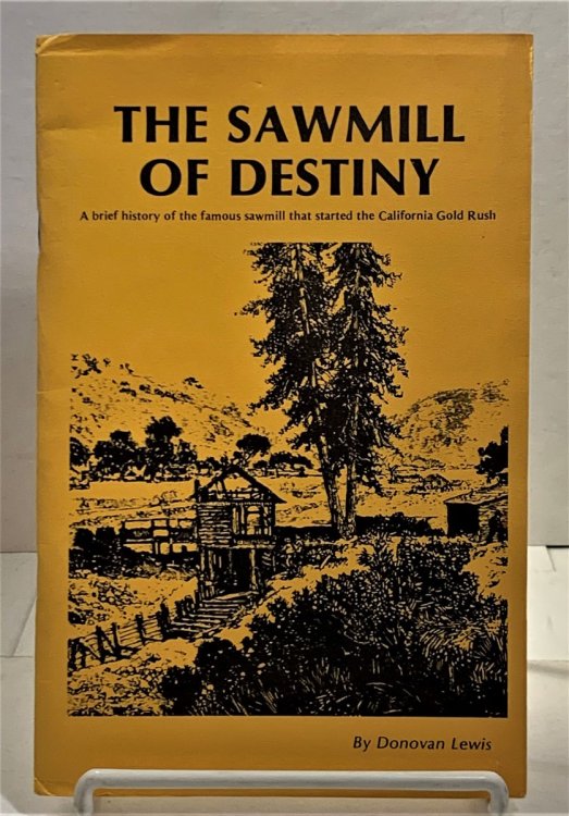 The Sawmill of Destiny 1847-1852 A Brief History of the Famous Sawmill That Started the California Gold Rush