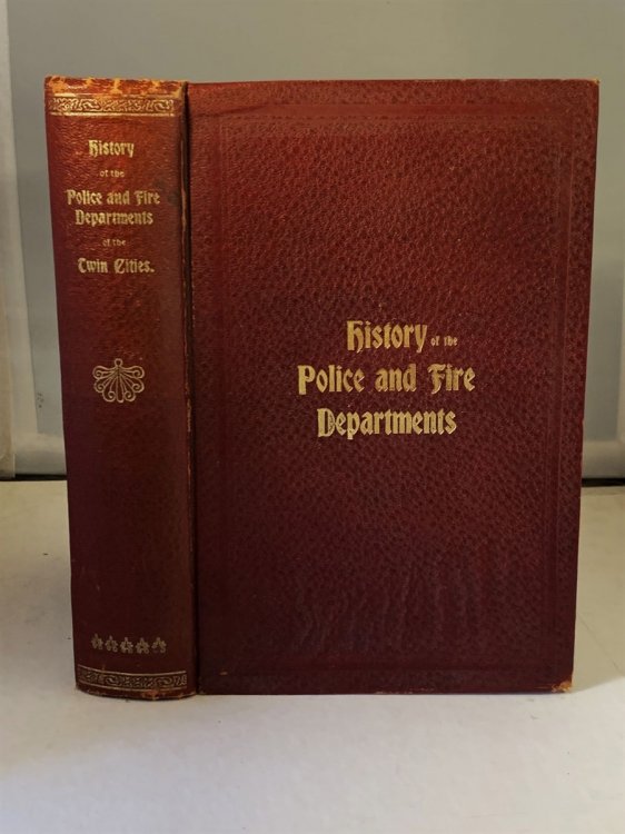HISTORY of the Police and Fire Departments of the Twin Cities Their Origin in Early Village Days and Progress to 1900