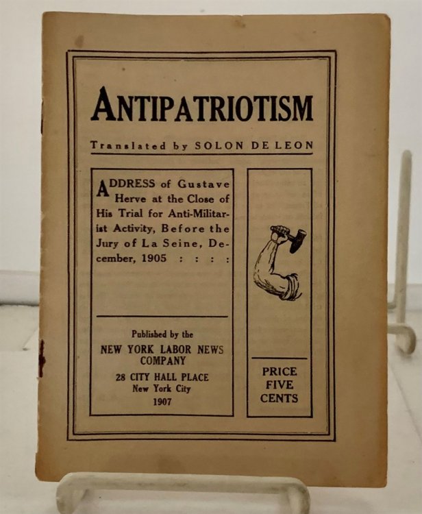 Antipatriotism Address of Gustave Herve At the Close of His Trial for Anti-Miliaristic Activity, before the Jury of La Siene, December 1905