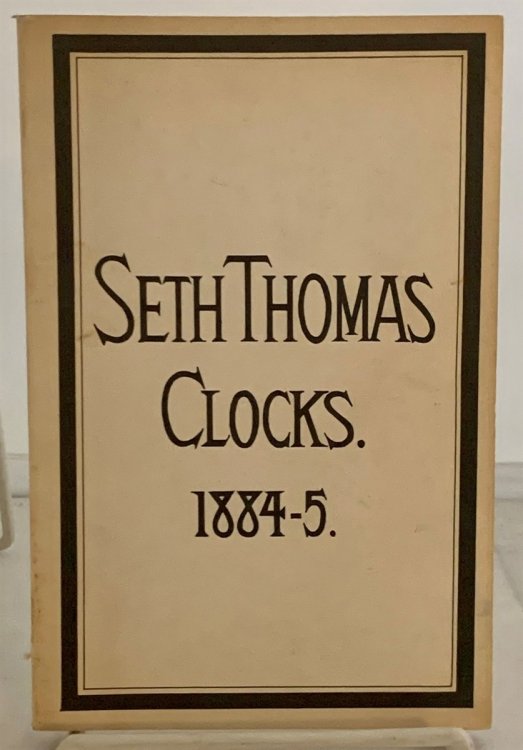 Seth Thomas Clocks. 1884-5: Illustrated Catalogue of Seth Thomas Clocks Manufactured by Seth Thomas Clock Co.