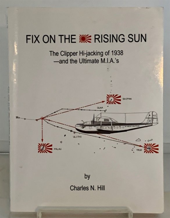 Fix on the Rising Sun The Clipper Hi-Jacking of 1938--And the Ultimate M. I. A.' S