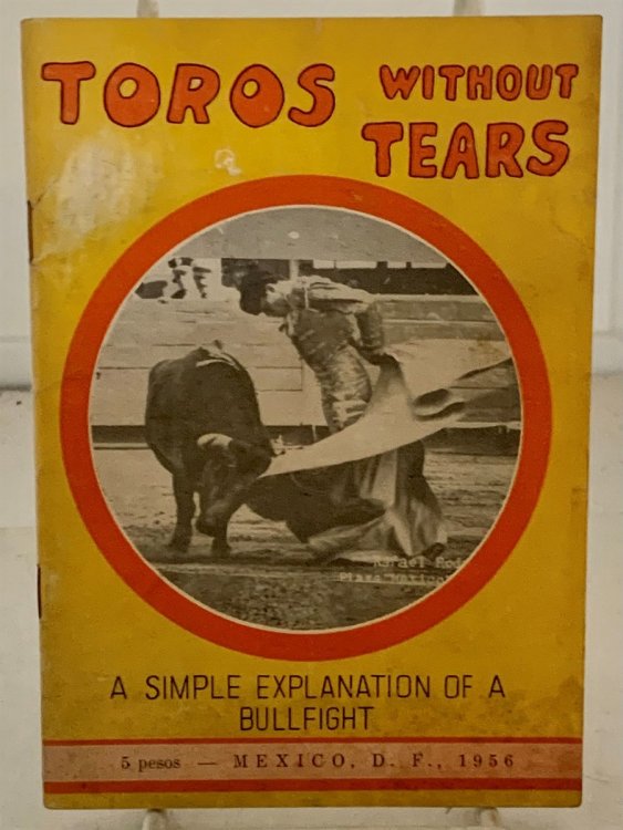 Toros without Tears A Simple Explanation of what You Will See at a Bull-Fight
