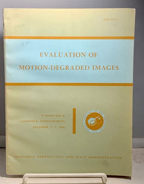 Evaluation of Motion-Degraded Images The Proceedings of a Seminar held in Cambridge, Massachusetts, December 3-5, 1968, and sponsored by the NASA Electronics Research Center