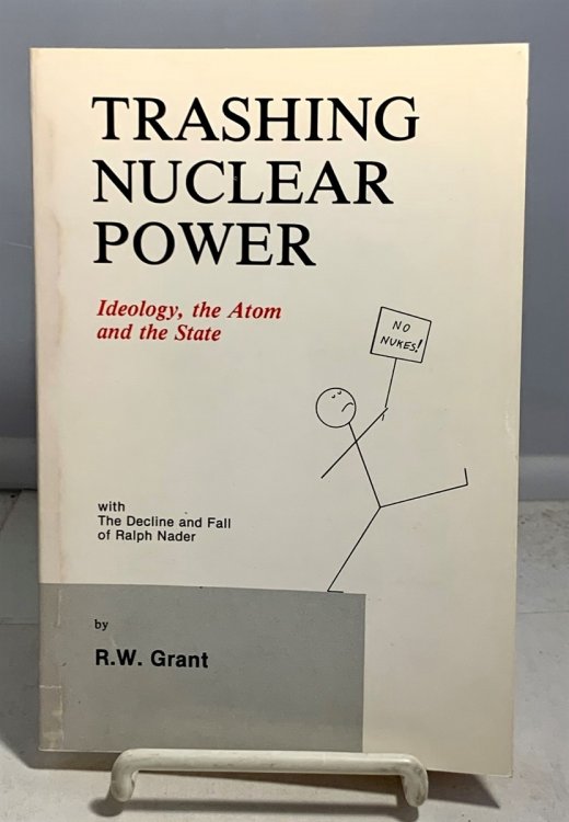 Trashing Nuclear Power Ideology, the Atom and the State (with the Decline and Fall of Ralph Nader)