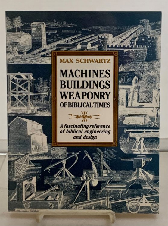 Machines Buildings Weaponry Of Biblical Times A Fascinating Reference of Biblical Times