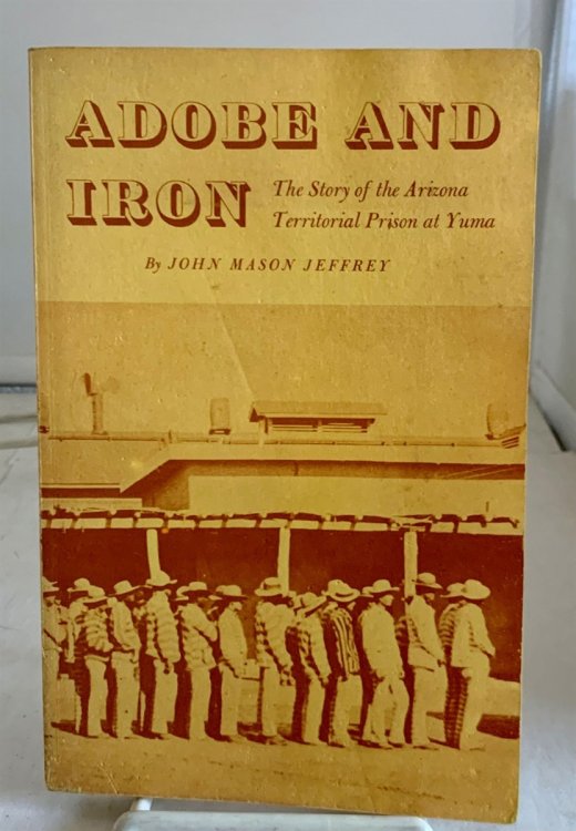 Adobe and Iron The Story of the Arizona Territorial Prison At Yuma