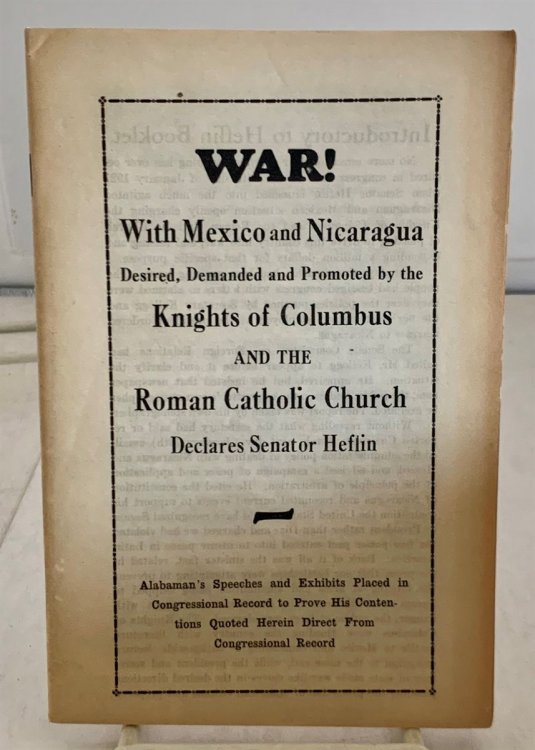 War! With Mexico and Nicaragua Desired, Demanded and Promoted by the Knights of Columbus and the Roman Catholic Church Declares Senator Heflin