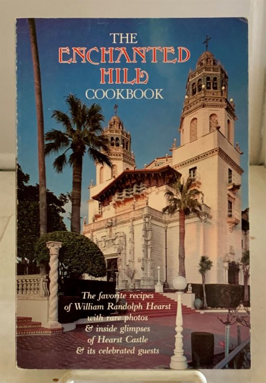 The Enchanted Hill Cookbook The Favorite Recipes of William Randolph Hearst .