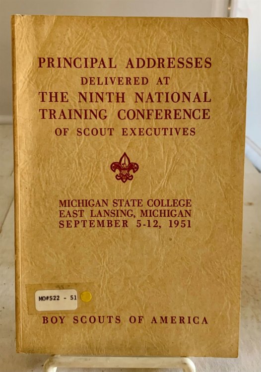 Principal Addresses Delivered At the Ninth National Training Conference of Scout Executives Michigan State College East Lansing, MI Sept 5-12 , 1951