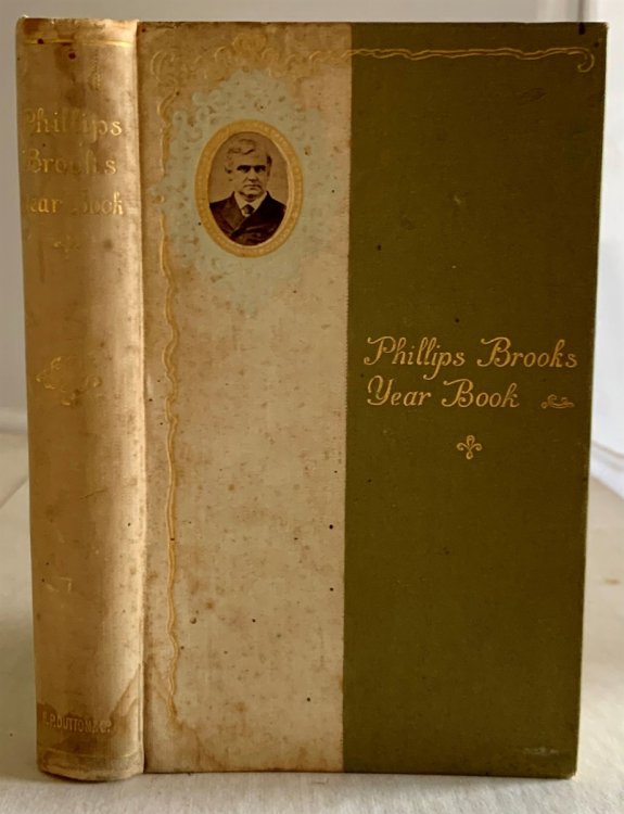Phillips Brooks Year Book Selections from the Writings of Rt. Rev. Phillips Brooks, D. D.