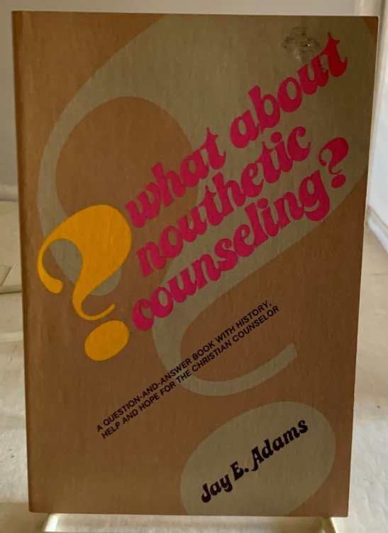 What About Nouthetic Counseling A Question and Answer Book with History, Help and Hope for the Christian Counselor