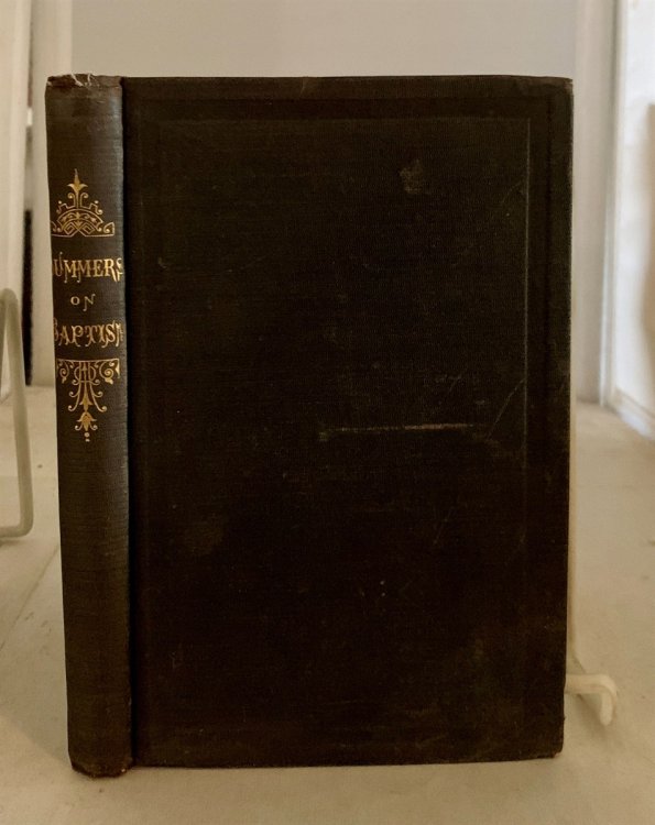 Baptism A Treatise on the Nature, Perpetuity, Subjects, Administrator, Mode, and Use of the Initiation Ordinance of the Christian Church