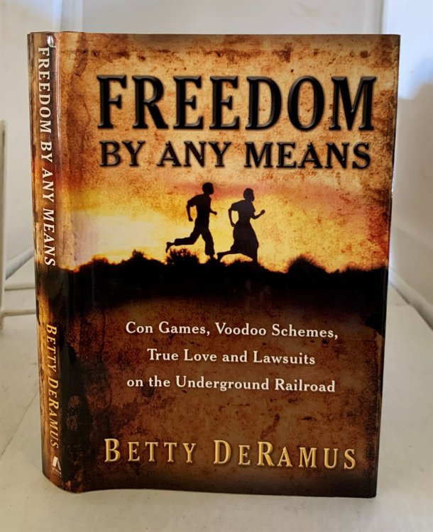 Freedom by Any Means Con Games, Voodoo Schemes, True Love and Lawsuits on the Underground Railroad