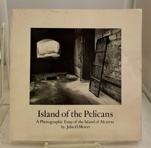 Island of the Pelicans A Photographic Essay of the Island of Alcatraz