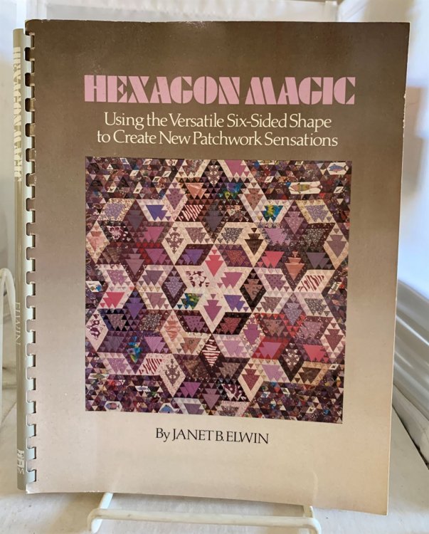 Hexagon Magic Using the Versatile Six-Sided Shape to Create New Patchwork Sensations
