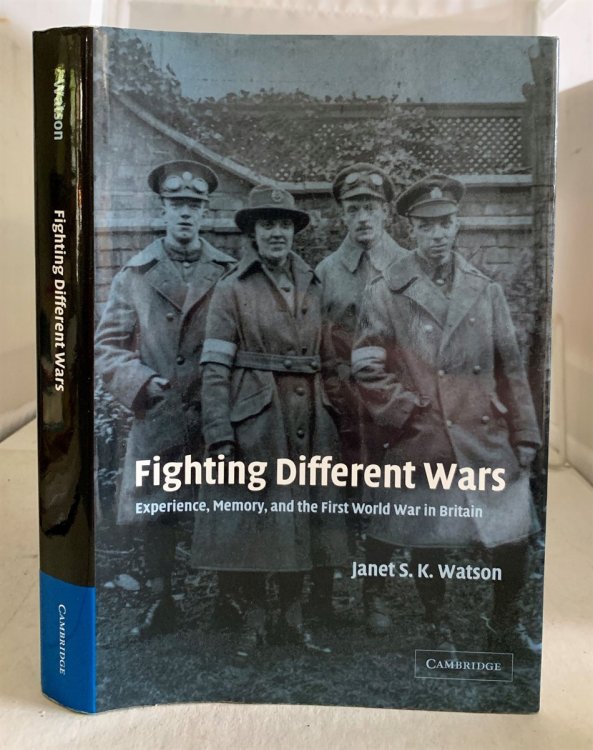 Fighting Different Wars Experience, Memory, and the First World War in Britain