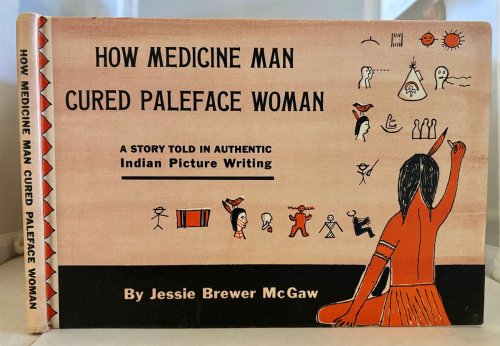 How Medicine Man Cured Paleface Woman A Story Told in Authentic Indian Picture Writing