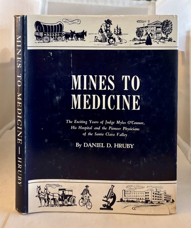 Mines to Medicine The Exciting Years of Judge Myles O'Connor, His Hospital and the Pioneer Physicians of the Santa Clara Valley