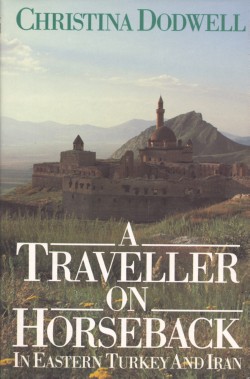 A Traveller on Horseback : in Eastern Turkey and Iran