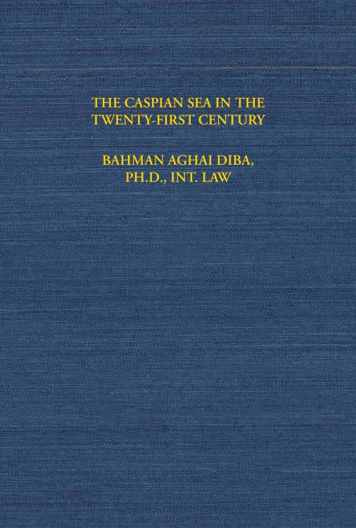 The Law and Politics of the Caspian Sea in the Twenty-First Centu ry : The Positions and Views of Russia, Kazakhstan, Azerbaijan, T urkmenistan, with Special Reference to Iran