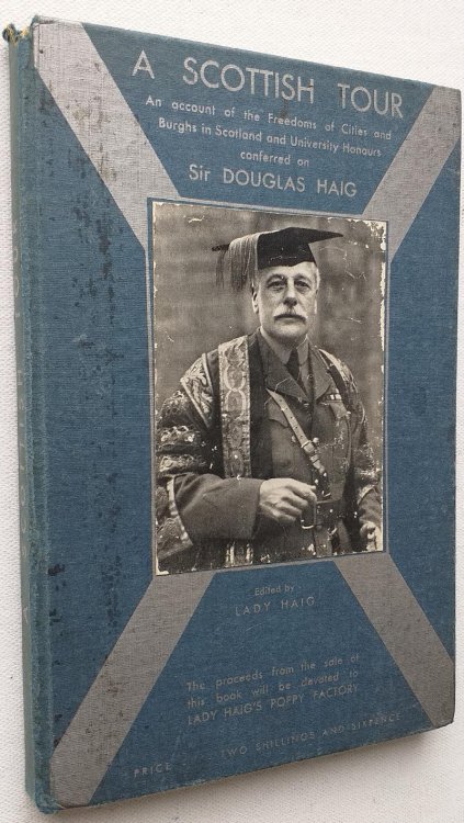 A Scottish Tour: an account of the Freedoms of Cities and Burghs in Scotland and University Honours conferred on Sir Douglas Haig after the Great War. Proceeds from sale will be devoted to Lady Haig's Poppy Factory.