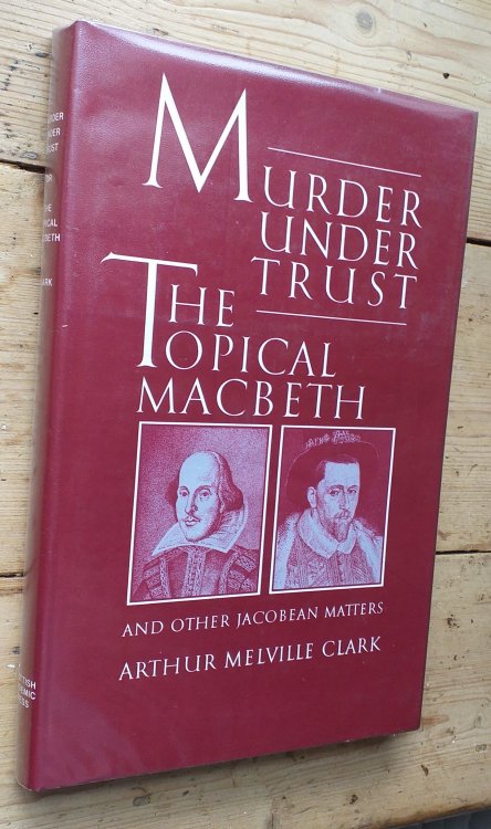 Murder under trust: the topical Macbeth and other Jacobean matters.
